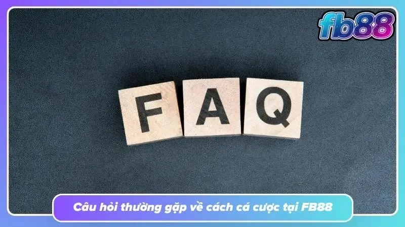 FAQ về hướng dẫn cá cược FB88 mà mọi người nên biết