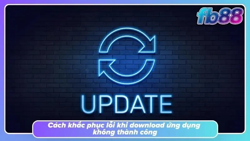 Tải app FB88 cùng các giải pháp xử lý lỗi cài đặt